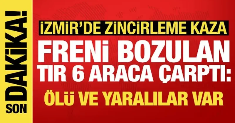 İzmir de TIR 6 araca çarptı: Ölü ve yaralılar var