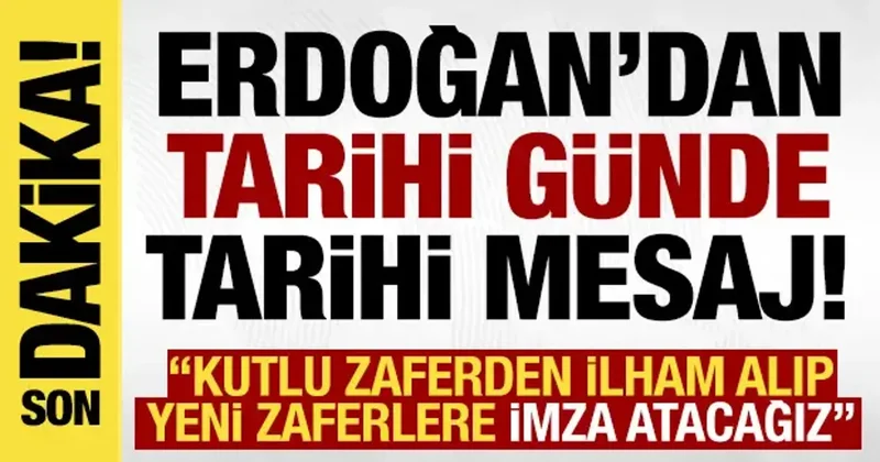 Cumhurbaşkanı Erdoğan: Kutlu zaferden ilham alıp yeni zaferlere imza atacağız!