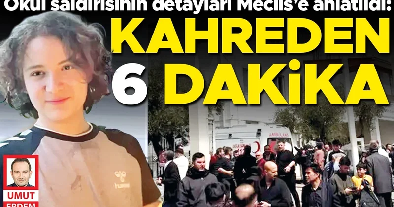 Okul saldırısının detayları Meclis’e anlatıldı... Kahreden 6 dakika