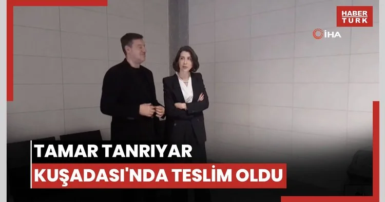 Hakkında yakalama kararı bulunan Tamar Tanrıyar Kuşadası nda polise teslim oldu
