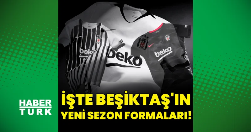 Beşiktaş yeni sezon formalarını tanıttı! İşte Beşiktaş ın yeni sezon formaları