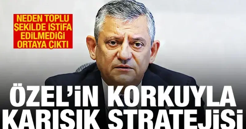 Özel in korkuyla karışık stratejisi: CHP den neden toplu istifa edilmediği belli oldu