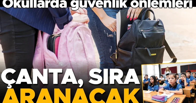 Okullarda güvenlik önlemleri: Çanta, sıra aranacak