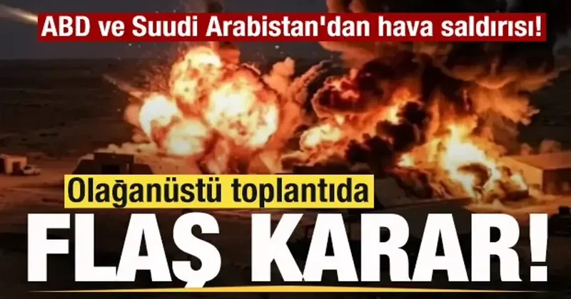 ABD ve Suudi Arabistan jetleri bomba yağdırdı! Olağanüstü toplantıda güvenlik planı kararı