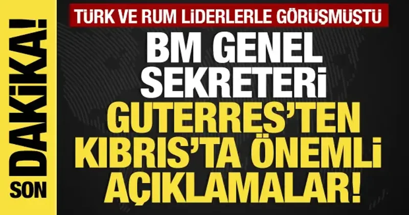 Son dakika... Türk ve Rum liderlerle görüşen Guterres açıklama yaptı
