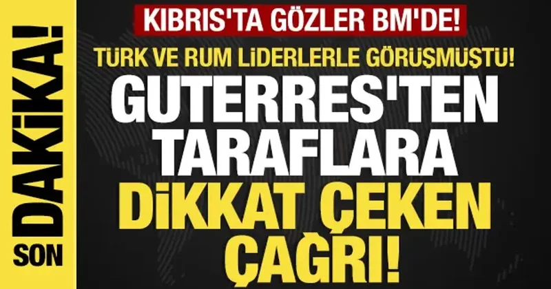 Son dakika....Kıbrıs ta gözler BM de! Guterres ten taraflara dikkat çeken çağrı