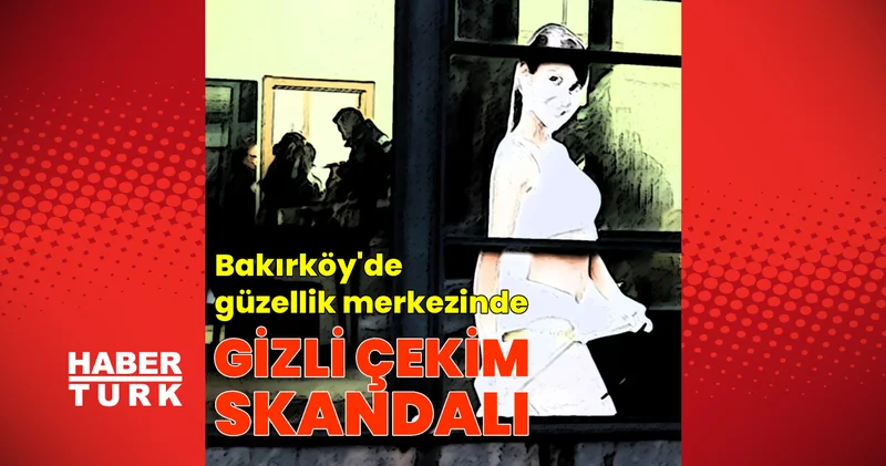 SON DAKİKA HABERİ: Güzellik merkezinde skandal! Bakırköy de yaşandı! Tam 14 bin video Son dakika haberleri