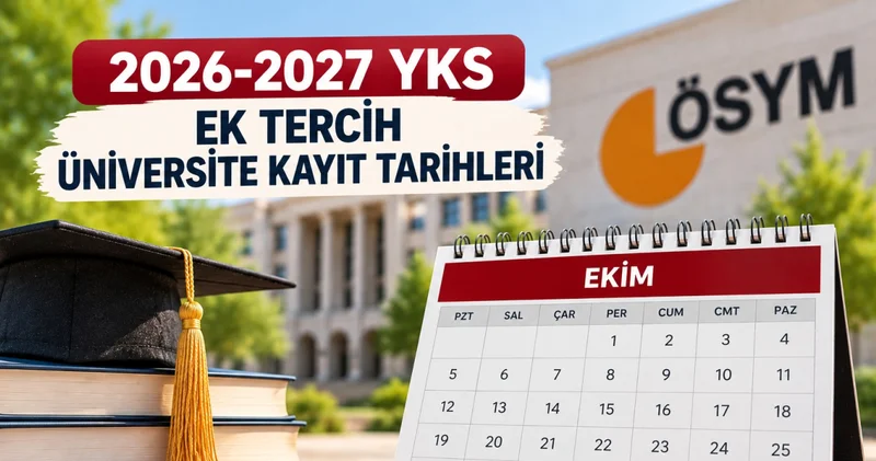 YKS EK TERCİH ÜNİVERSİTE KAYIT TARİHLERİ 2026 2027: ÖSYM YKS ek tercih üniversite kayıtları ne zaman başlayacak, nasıl ve nereden yapılır, gerekli belgeler neler?