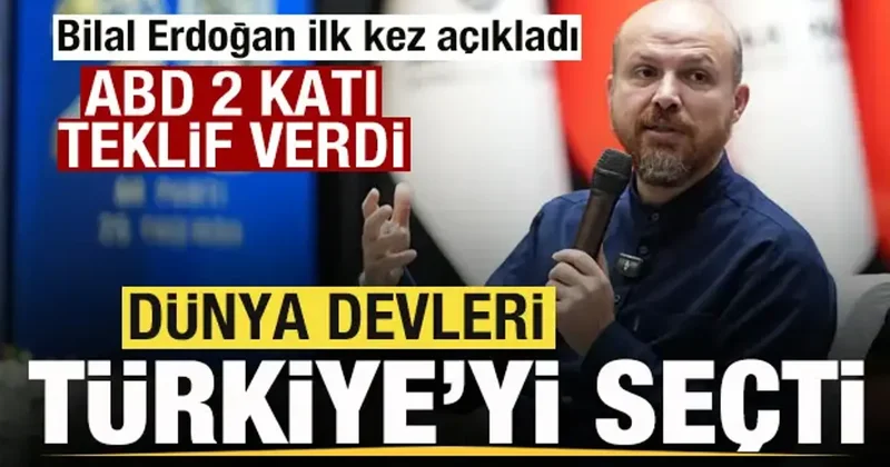 Bilal Erdoğan ilk kez açıkladı! ABD iki katı teklif verdi! Dünya devleri Türkiye yi seçti