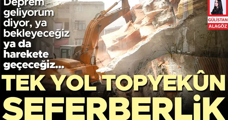 Deprem geliyorum diyor, ya bekleyeceğiz ya da harekete geçeceğiz... Tek yol topyekûn seferberlik