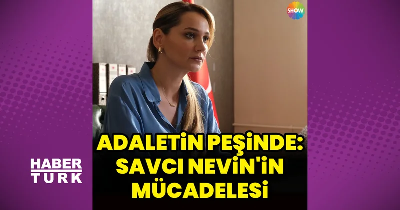 Adaletin peşinde: Savcı Nevin in mücadelesi