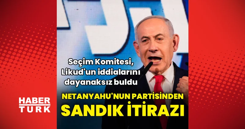 Netanyahu nun partisi, Filistinlilerin yoğun yaşadığı bölgelerde sandıklara itiraz edecek Dış Haberler