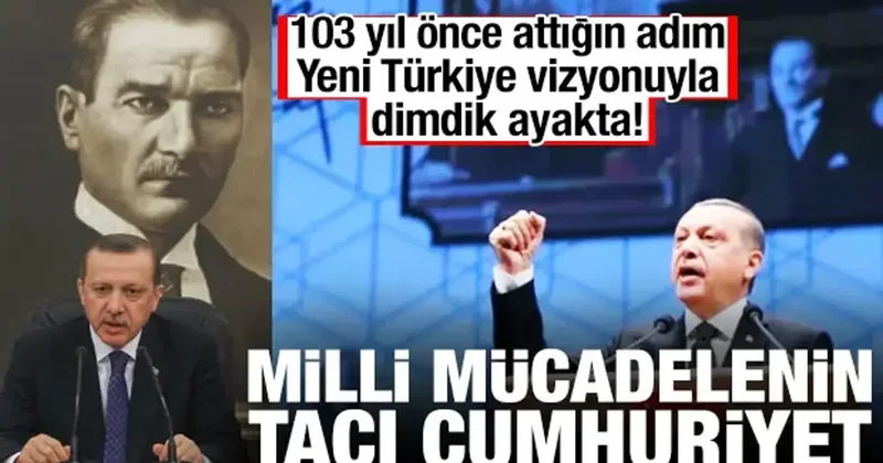 103 yıl önce ilan edilen cumhuriyet Yeni Türkiye vizyonuyla dimdik ayakta