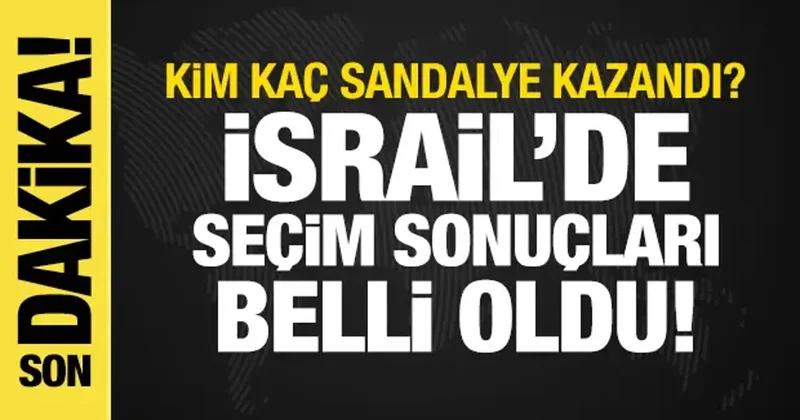 İsrail deki seçim sonuçları belli oldu: Netanyahu ya kötü haber! Arap partilerden sürpriz