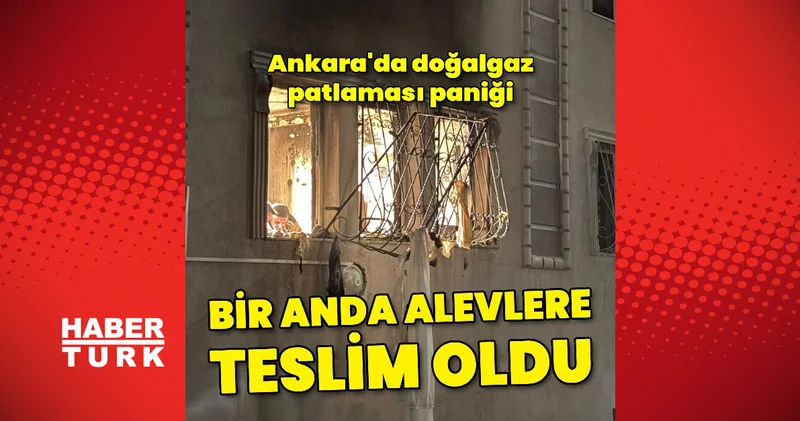 Ankara nın Çankaya ilçesinde doğalgaz patlaması sonrası bir dairede yangın çıktı Son dakika haberleri