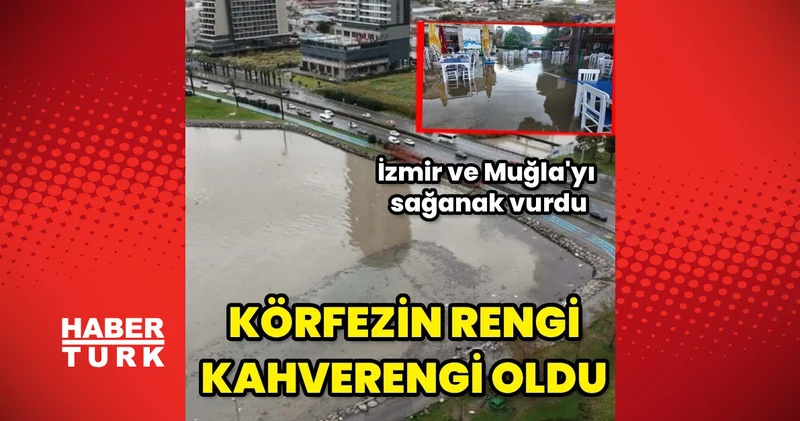 İzmir ve Muğla yı sağanak vurdu! İzmir Körfezi nde denizin rengi değişti