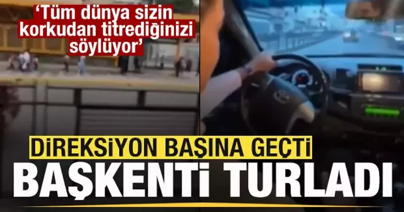 Direksiyon başına geçti! Başkenti turladı! Dünya sizin korkudan titrediğinizi söylüyor