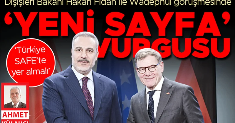 Fidan Wadephul görüşmesinde ‘yeni sayfa’ vurgusu: ‘Türkiye SAFE’te yer almalı’