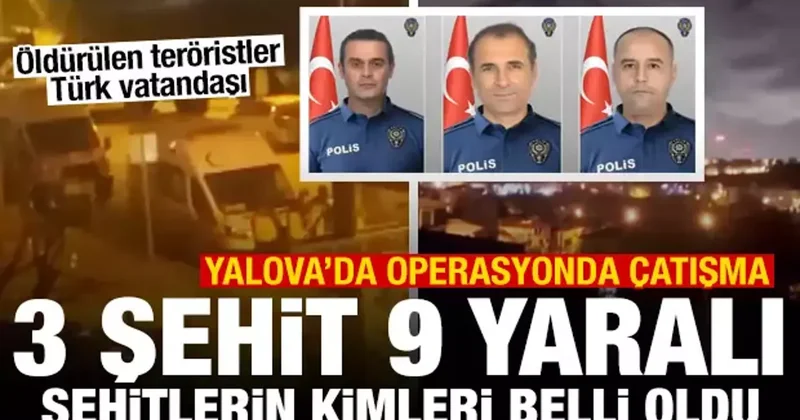 Yalova da DEAŞ operasyonunda çatışma: 3 şehit, 9 yaralı! Şehitlerin isimleri açıklandı