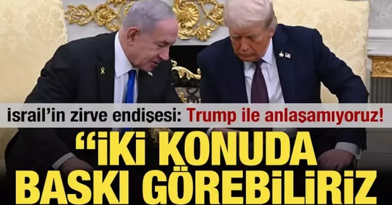 İsrail basını: Trump ile anlaşamıyoruz! 2 konuda baskı yapabilir