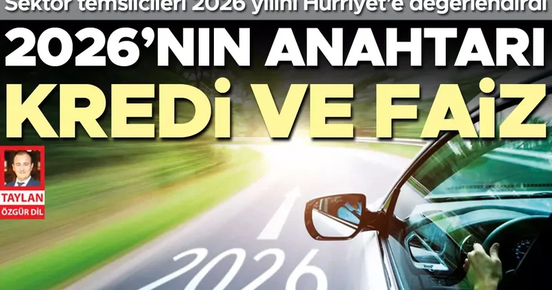 2026’nın anahtarı kredi ve faiz... Otomotiv sektörü temsilcileri 2026 yılını Hürriyet’e değerlendirdi