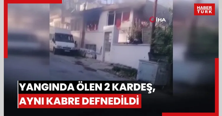 Yangında ölen 2 kardeşe acı veda: Aynı tabutla getirilip aynı kabire defnedildiler