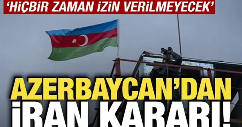 Azerbaycan dan İran kararı! İzin verilmeyecek