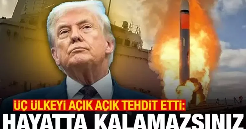 Trump tan üç ülkeye tehdit: Hayatta kalamazsınız