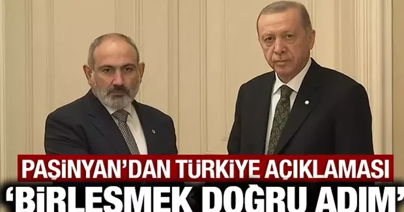 Paşinyan dan flaş Türkiye açıklaması: Birleşmek doğru adım!