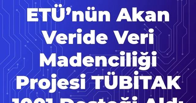 ETÜ nün akan veride veri madenciliği projesi TÜBİTAK 1001 desteği aldı Erzurum Haberleri