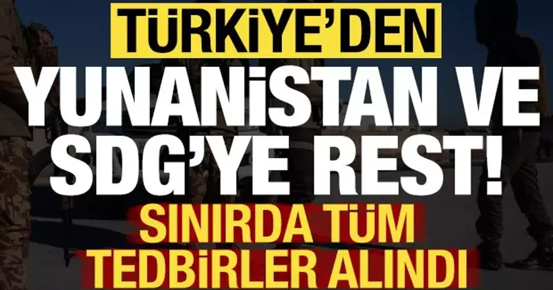 Son dakika: Türkiye den SDG ve Yunanistan a rest! Sınırda tüm tedbirler alındı...