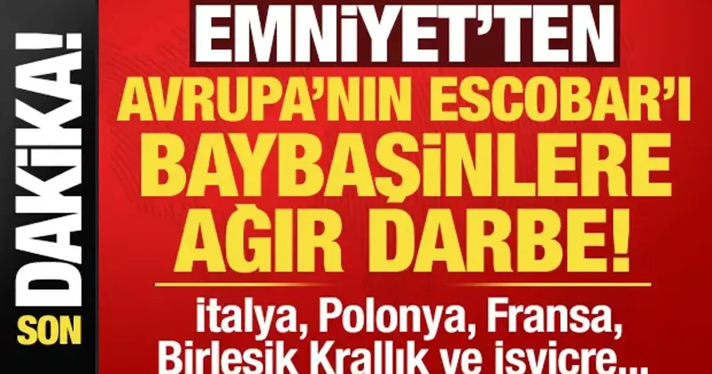 Son dakika: Emniyet ten Avrupa nın Pablo Escobar ı Baybaşinler e ağır darbe!