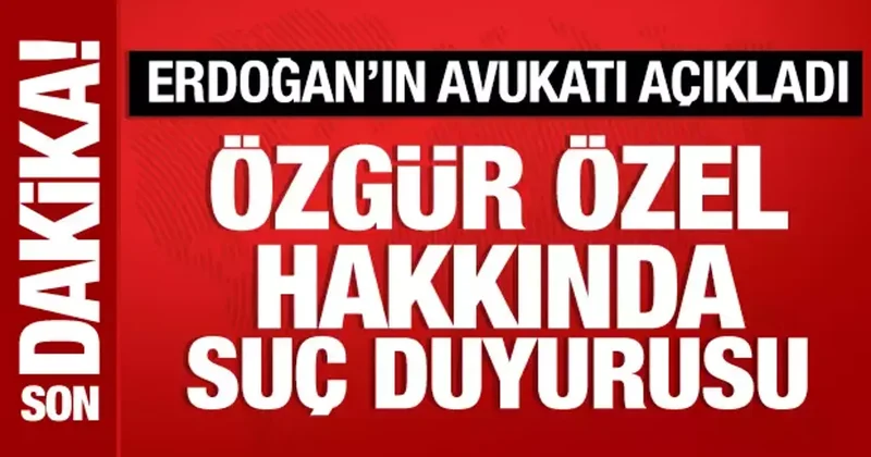 Cumhurbaşkanı Erdoğan ın avukatı açıkladı: Özgür Özel hakkında suç duyurusu