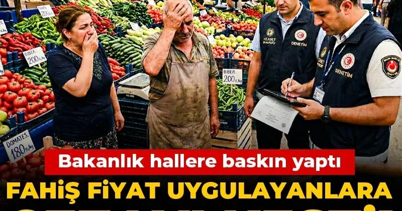 Bakanlık hallere baskın yaptı, fahiş fiyat uygulayanlara cezayı kesti!