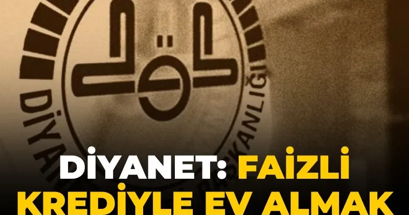 Diyanet: Faizli krediyle ev almak uygun değil