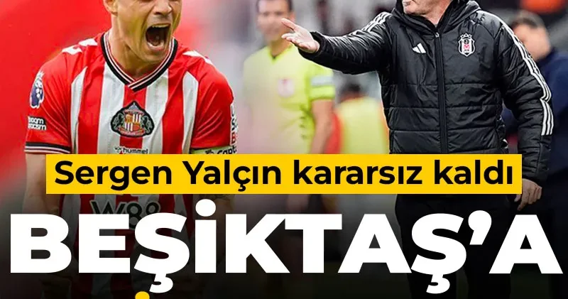 Beşiktaş a gelirim dedi: Sergen Yalçın kararsız kaldı
