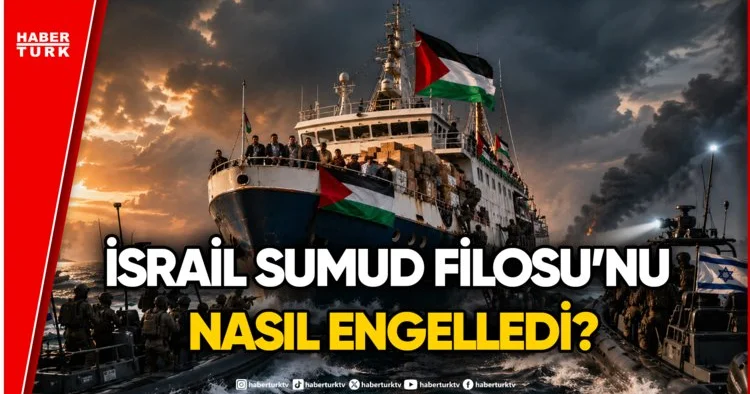 İsrail in Sumud Filosu na Müdahalesinin Perde Arkasında Neler Var?