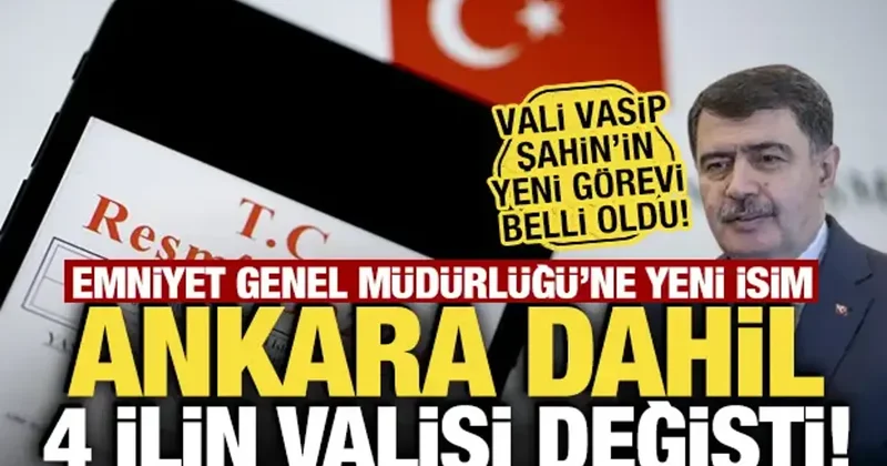 Resmi Gazete de yayımlandı: Ankara dahil 4 ilin valisi ile Emniyet Genel Müdürü değişti