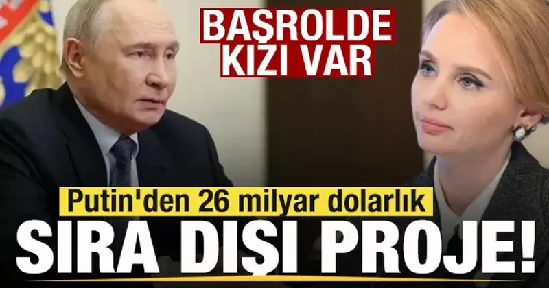 Putin den 26 milyar dolarlık sıra dışı proje! Başrolde kızı var