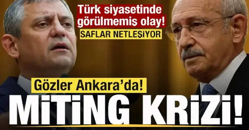 Türk siyasetinde görülmemiş olay! Gözler Ankara da! CHP de miting krizi!