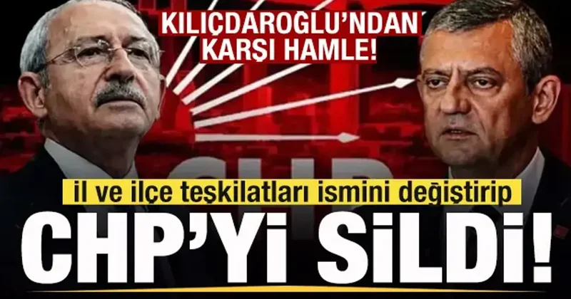 İl ve ilçe teşkilatları ismini değiştiripCHP yi sildi! Kılıçdaroğlu ndan karşı hamle!
