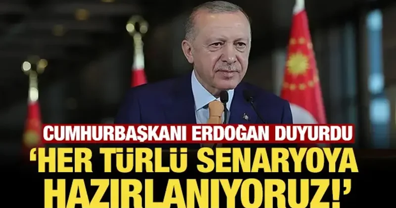 Cumhurbaşkanı Erdoğan duyurdu: Her türlü senaryoya karşı kendimizi hazırlıyoruz!