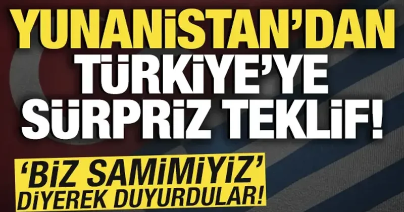 Yunanistan dan Türkiye ye sürpriz teklif! Biz samimiyiz diyerek duyurdular