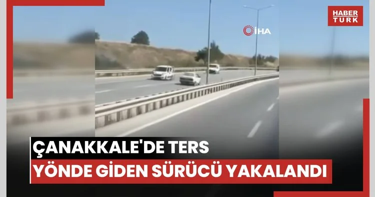 Çanakkale de ters yönde giden sürücü yakalandı