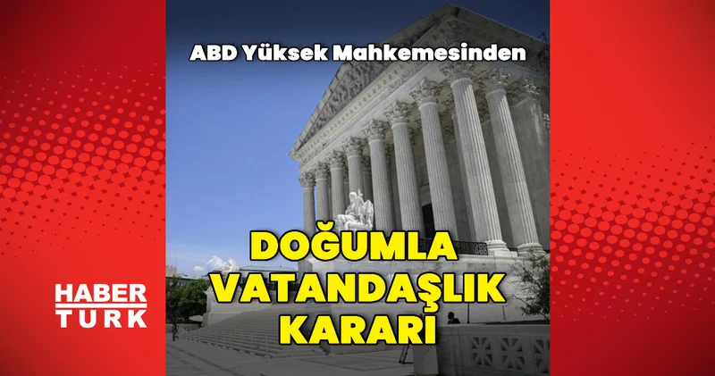 ABD de doğumla vatandaşlık kararı Dış Haberler