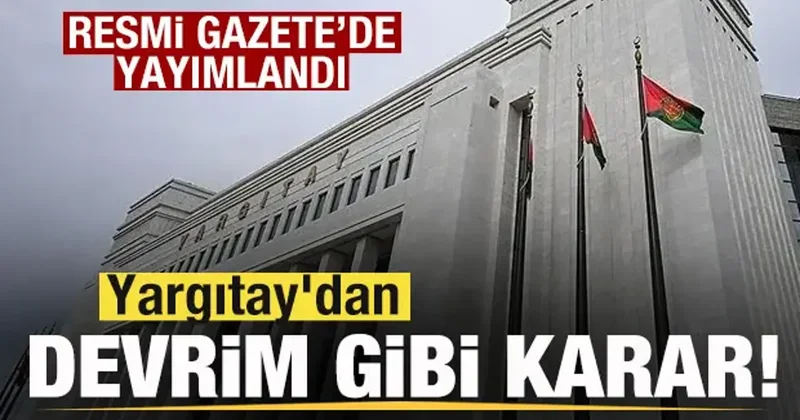 Resmi Gazete de yayımlandı! Yargıtay dan devrim gibi karar