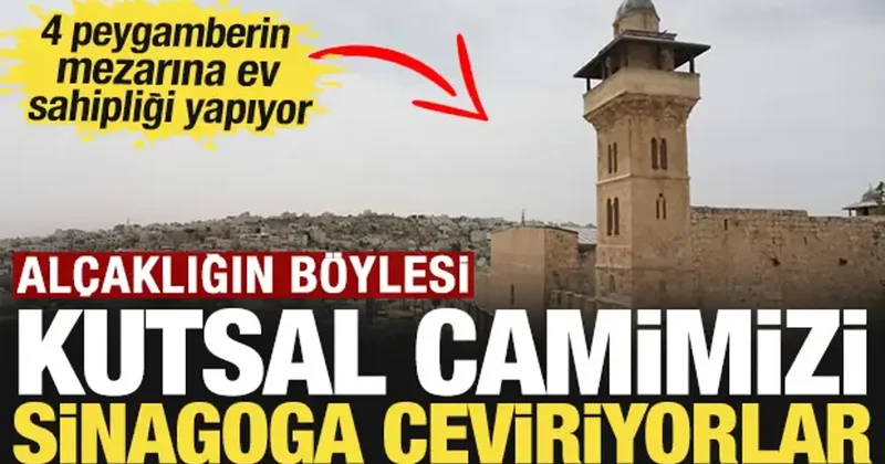 Kutsal camimizi sinagoga çeviriyorlar: 4 peygamberin mezarına ev sahipliği yapıyor