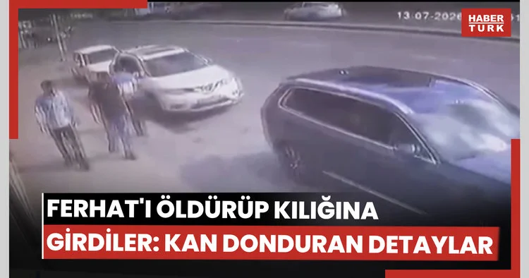 Kan donduran detaylar ortaya çıktı... Ferhat’ı öldürüp kılığına girdiler