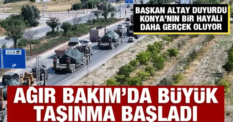 Başkan Altay duyurdu: Konya nın bir hayali daha gerçek oluyor, Ağır Bakım da büyük taşınma başladı