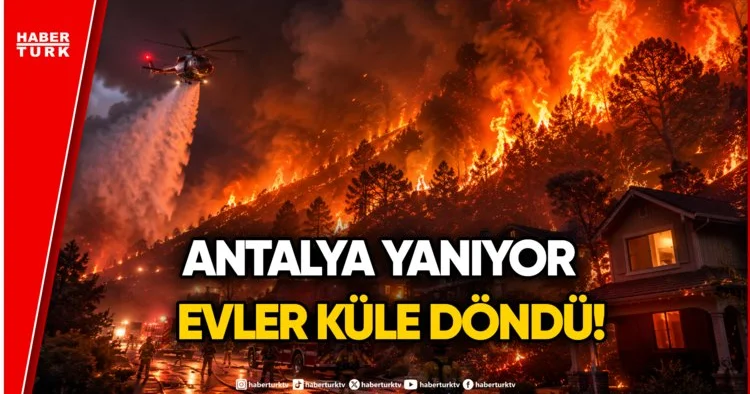 Alevler Yerleşim Yerlerini Vurdu! Antalya daki Orman Yangınlarında Son Durum Ne?